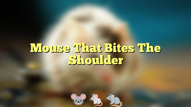 Mouse That Bites The Shoulder